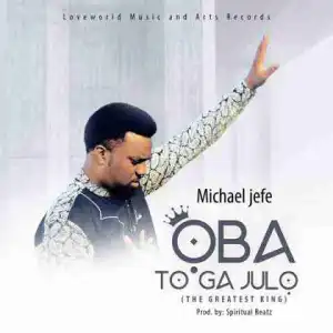 Michael Jefe - Oba To Ga Julo (The Greatest God)